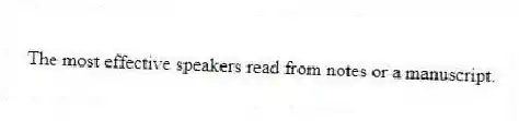 The most effective speakers read from notes or a manuscript.
