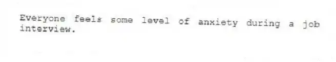 Everyone feels some level of anxiety during a job interview.