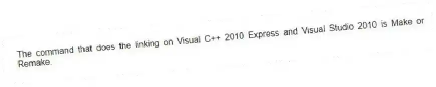The command that does the linking on Visual C++ 2010 Express and Visual Studio 2010 is Make or Remake.