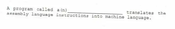 A program called a(n)____________________ translates the assembly language instructions into machine language.