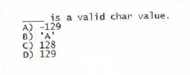 ____ is a valid char value.
A) -129
B) 'A'
C) 128
D) 129