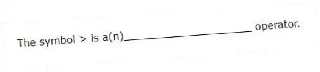 The symbol > is a(n)____________________ operator.
