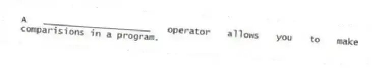 A ____________________ operator allows you to make comparisions in a program.