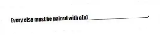Every else must be paired with a(n)____________________.