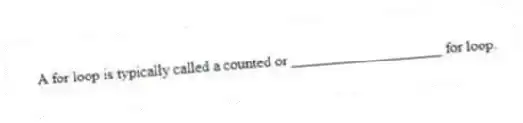 A for loop is typically called a counted or ____________________ for loop.