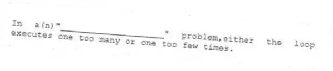 In a(n)"____________________" problem,either the loop executes one too many or one too few times.