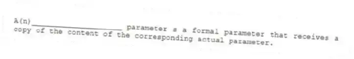 A(n)____________________ parameter s a formal parameter that receives a copy of the content of the corresponding actual parameter.