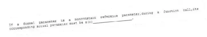If a formal parameter is a nonconstant reference parameter,during a function call,its corresponding actual parameter must be a(n)____________________.