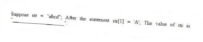 Suppose str = "abcd"; After the statement str[1] = 'A'; The value of str is "____________________".