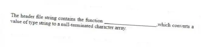 The header file string contains the function ____________________,which converts a value of type string to a null-terminated character array.