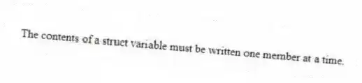 The contents of a struct variable must be written one member at a time.