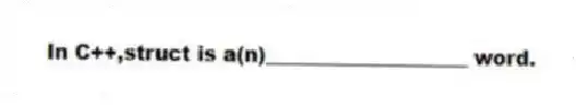 In C++,struct is a(n)____________________ word.