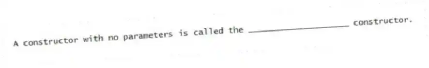 A constructor with no parameters is called the ____________________ constructor.