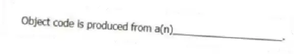 Object code is produced from a(n)____________________.