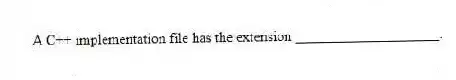 A C++ implementation file has the extension ____________________.