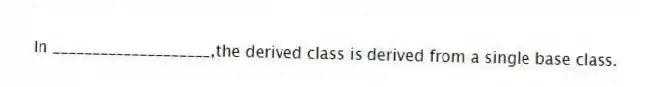 In ____________________,the derived class is derived from a single base class.