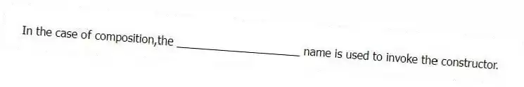 In the case of composition,the ____________________ name is used to invoke the constructor.