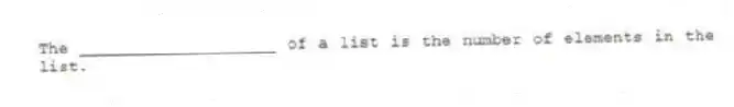 The ____________________ of a list is the number of elements in the list.