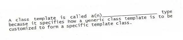 A class template is called a(n)____________________ type because it specifies how a generic class template is to be customized to form a specific template class.