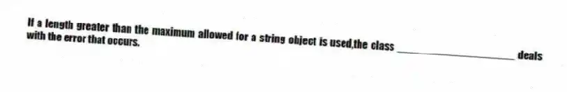 If a length greater than the maximum allowed for a string object is used,the class ____________________ deals with the error that occurs.