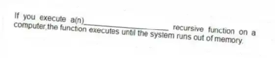 If you execute a(n)____________________ recursive function on a computer,the function executes until the system runs out of memory.