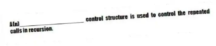 A(n)____________________ control structure is used to control the repeated calls in recursion.