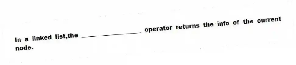 In a linked list,the ____________________ operator returns the info of the current node.