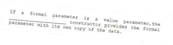If a formal parameter is a value parameter,the ____________________ constructor provides the formal parameter with its own copy of the data.