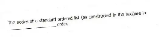 The nodes of a standard ordered list (as constructed in the text)are in ____________________ order.