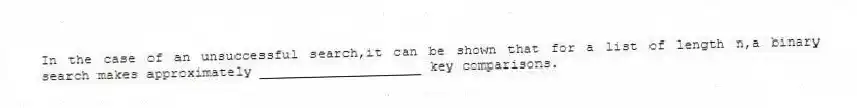 In the case of an unsuccessful search,it can be shown that for a list of length n,a binary search makes approximately ____________________ key comparisons.