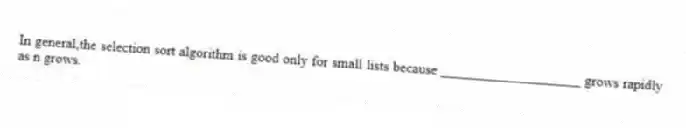 In general,the selection sort algorithm is good only for small lists because ____________________ grows rapidly as n grows.