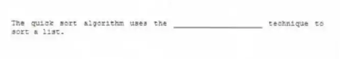 The quick sort algorithm uses the ____________________ technique to sort a list.