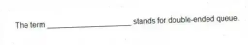 The term ____________________ stands for double-ended queue.
