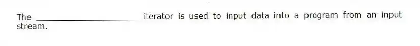 The ____________________ iterator is used to input data into a program from an input stream.