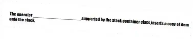 The operator ____________________,supported by the stack container class,inserts a copy of item onto the stack.