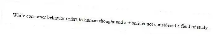 While consumer behavior refers to human thought and action,it is not considered a field of study.