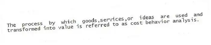 The process by which goods,services,or ideas are used and transformed into value is referred to as cost behavior analysis.
