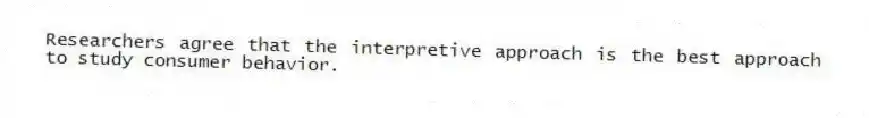Researchers agree that the interpretive approach is the best approach to study consumer behavior.