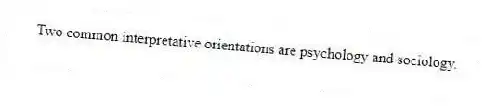 Two common interpretative orientations are psychology and sociology.