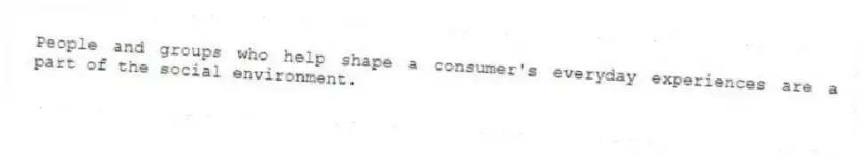 People and groups who help shape a consumer's everyday experiences are a part of the social environment.