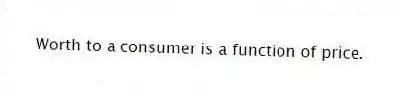 Worth to a consumer is a function of price.
