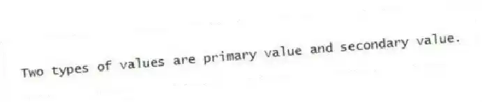 Two types of values are primary value and secondary value.