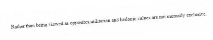 Rather than being viewed as opposites,utilitarian and hedonic values are not mutually exclusive.