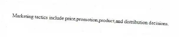 Marketing tactics include price,promotion,product,and distribution decisions.