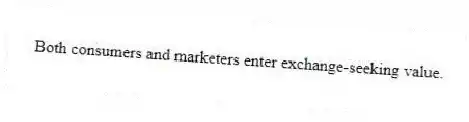 Both consumers and marketers enter exchange-seeking value.