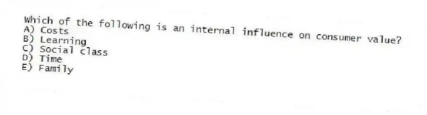 Which of the following is an internal influence on consumer value?
A) Costs
B) Learning
C) Social class
D) Time
E) Family