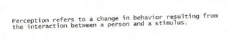 Perception refers to a change in behavior resulting from the interaction between a person and a stimulus.