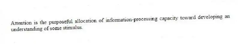 Attention is the purposeful allocation of information-processing capacity toward developing an understanding of some stimulus.
