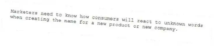 Marketers need to know how consumers will react to unknown words when creating the name for a new product or new company.