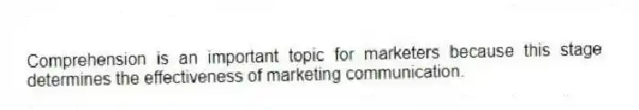 Comprehension is an important topic for marketers because this stage determines the effectiveness of marketing communication.